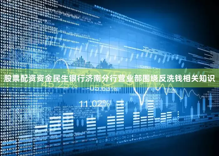 股票配资资金民生银行济南分行营业部围绕反洗钱相关知识